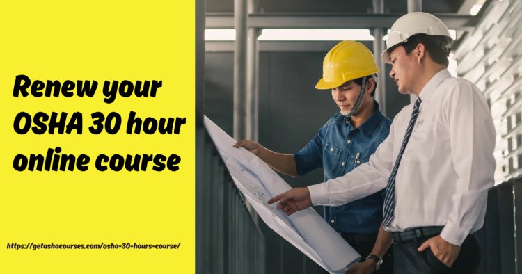 Do You Have to Renew Your OSHA 30 Hour Online Course?