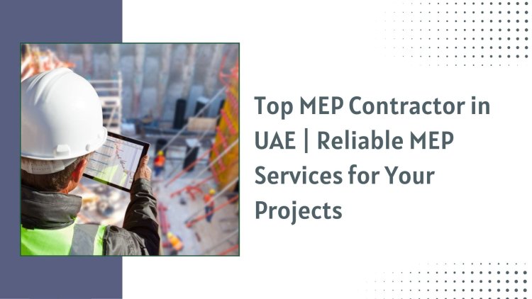 Top MEP Contractor in UAE | Reliable MEP Services for Your Projects